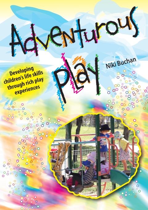 Adventurous Play: developing children's life skills through rich play experiences 