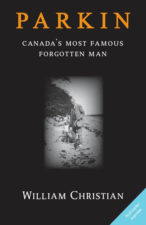 Parkin Canada's Most Famous Forgotten Man