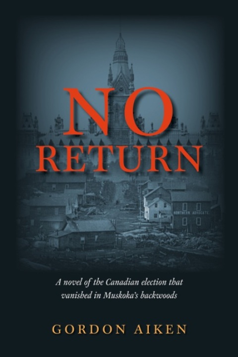 No Return A novel of the Canadian election that vanished in Muskoka's backwoods