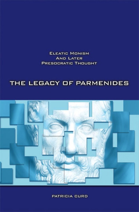 Cover image for book The Legacy of Parmenides: Eleatic Monism and Later Presocratic Thought