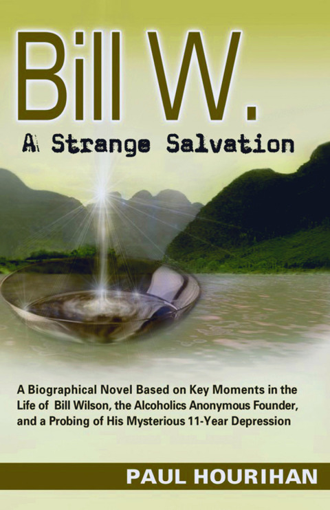 Cover image for book Bill W. A Strange Salvation: A Biographical Novel Based on Key Moments in the Life of Bill Wilson, the Alcoholics Anonymous Founder, and a Probing of His Mysterious 11-year Depression