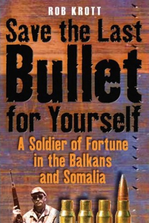 Cover image for book Save the Last Bullet for Yourself: A Soldier of Fortune in the Balkans and Somalia