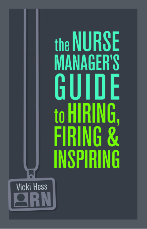 Cover image for book The Nurse Manager’s Guide to Hiring, Firing & Inspiring