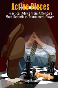 Cover image: Active Pieces: Practical Advice from America's Most Relentless Tournament Player 9781936277766