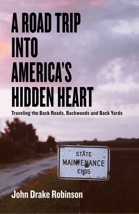 Cover image for book A Road Trip Into America's Hidden Heart - Traveling the Back Roads, Backwoods and Back Yards