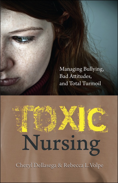 Cover image for book Toxic Nursing: Managing Bullying, Bad Attitudes, and Total Turmoil