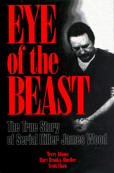 Cover image for book Eye of the Beast: The True Story of Serial Killer James Wood