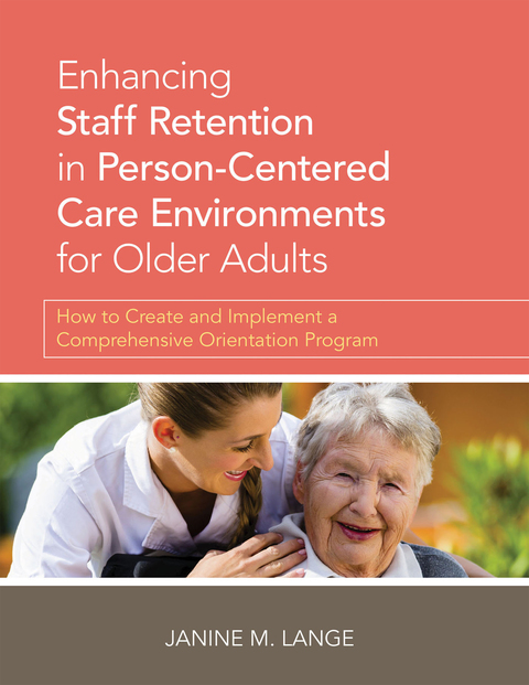 Cover image for book Enhancing Staff Retention in Person-Centered Care Environments: How to Create and Implement a Comprehensive Orientation Program
