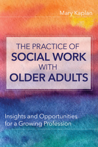 Cover image: The Practice of Social Work with Older Adults: Insights and Opportunities for a Growing Profession 1st edition 9781938870866 