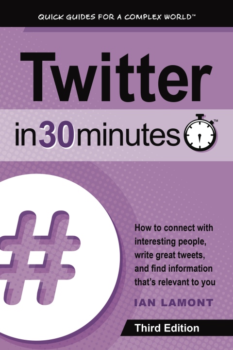 Cover image for book Twitter In 30 Minutes (3rd Edition): How to connect with interesting people, write great tweets, and find information that's relevant to you