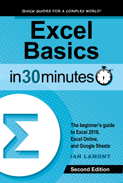 Cover image for book Excel Basics In 30 Minutes: The beginner’s guide to Microsoft Excel, Excel Online, and Google Sheets