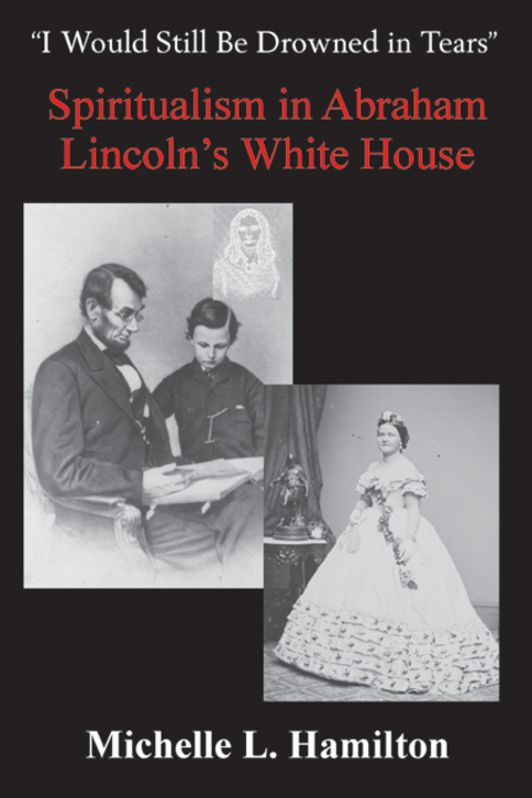 Cover image for book “I Would Still Be Drowned in Tears”: Spiritualism in Abraham Lincoln's White House