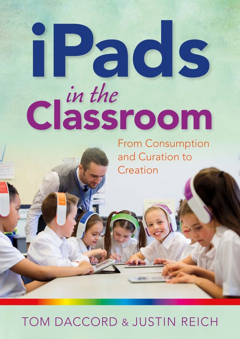iPads in the Classroom: From Consumption and Curation to Creation 
