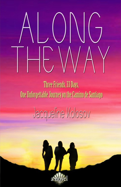 Cover image for book Along the Way: Three Friends, 33 Days, and One Unforgettable Journey on the Camino de Santiago