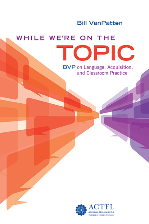 Cover image for book While We're on the Topic: BVP on Language, Acquisition, and Classroom Practice