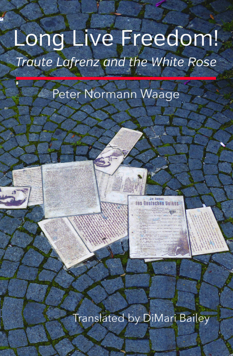 Cover image for book Long Live Freedom!: Traute Lafrenz and the White Rose