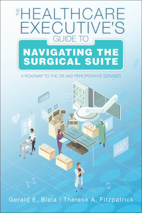 Cover image for book The Healthcare Executive’s Guide to Navigating the Surgical Suite: A Roadmap to the OR and Perioperative Services