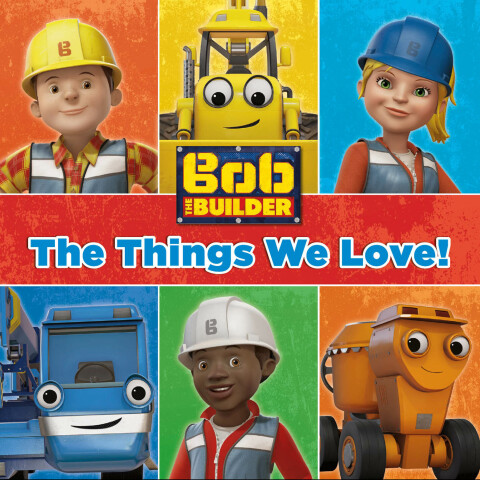 The Things We Love (Bob the Builder) 