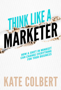 Cover image: Think Like a Marketer: How a Shift in Mindset Can Change Everything for Your Business 1st edition 9781948238038