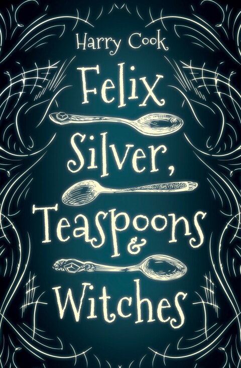 Cover image for book Felix Silver, Teaspoons &amp; Witches