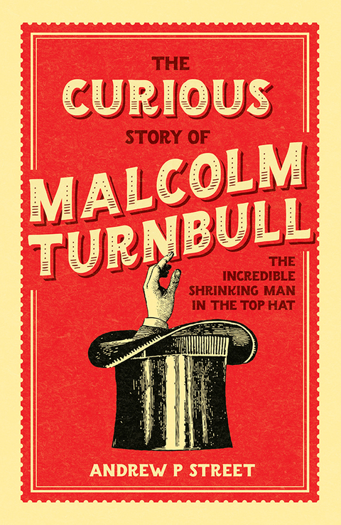 Cover image for book The Curious Story of Malcolm Turnbull, the Incredible Shrinking Man in the Top Hat