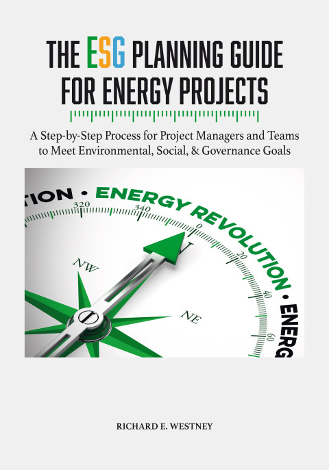 Cover image for book The ESG Planning Guide for Energy Projects: A Step-by-Step Process for Project Managers and Teams to Meet Environmental, Social, & Governance Goals