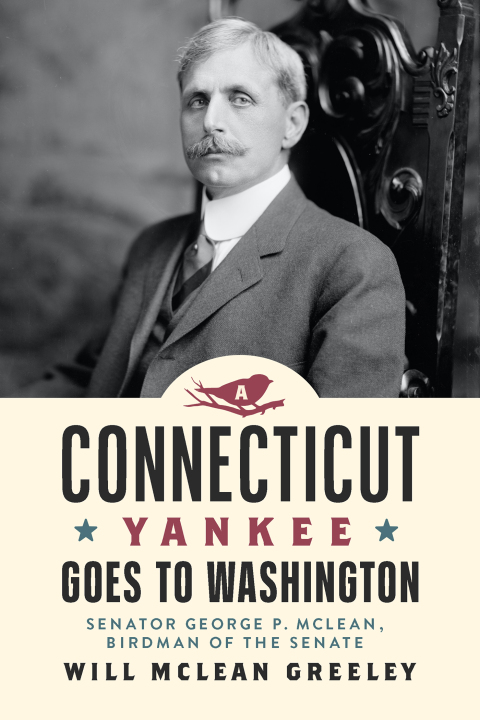 Cover image for book A Connecticut Yankee Goes to Washington: Senator George P. McLean, Birdman of the Senate