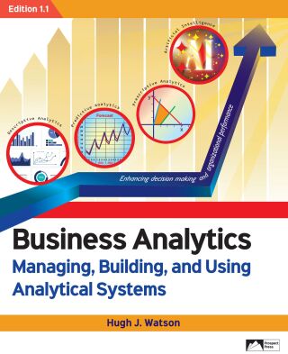Business Analytics: Managing, Building, and Using Analytical Systems, Edition 1.1