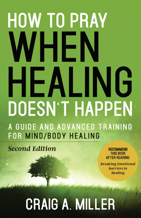 How to Pray When Healing Doesn't Happen: A Guide and Advanced Training for Mind/Body Healing 
