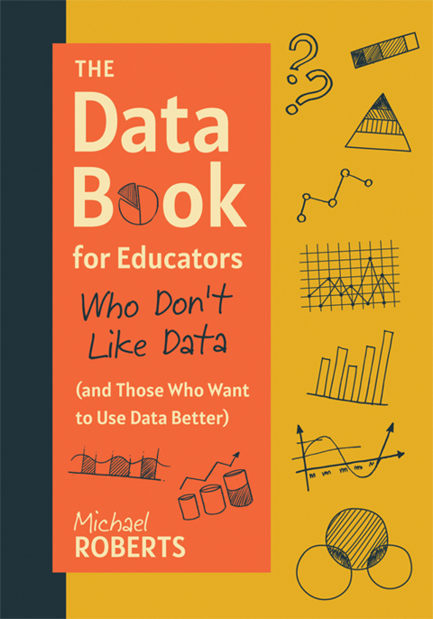 Cover image for book The Data Book for Educators Who Don’t Like Data (and Those Who Want to Use Data Better)