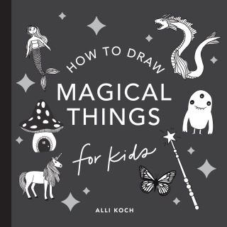 Magical Things: How to Draw Books for Kids with Unicorns, Dragons, Mermaids, and More