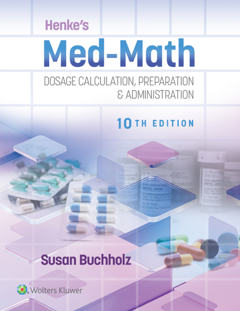 Henke's Med Math 10e: Dosage Calculation, Preparation & Administration