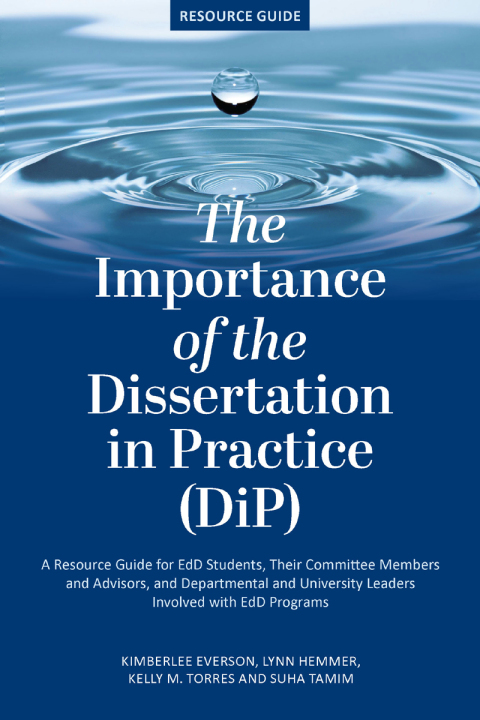 Cover image for book The Importance of the Dissertation in Practice (DiP): A Resource Guide for EdD Students, Their Committee Members and Advisors, and Departmental and University Leaders Involved with EdD Programs