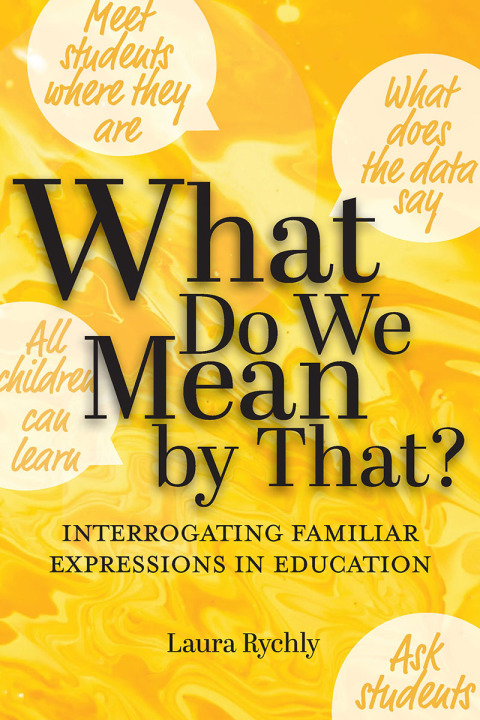 Cover image for book What Do We Mean by That?: Interrogating Familiar Expressions in Education