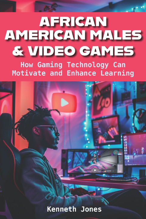 Cover image for book African American Males and Video Games: How Gaming Technology Can Motivate and Enhance Learning