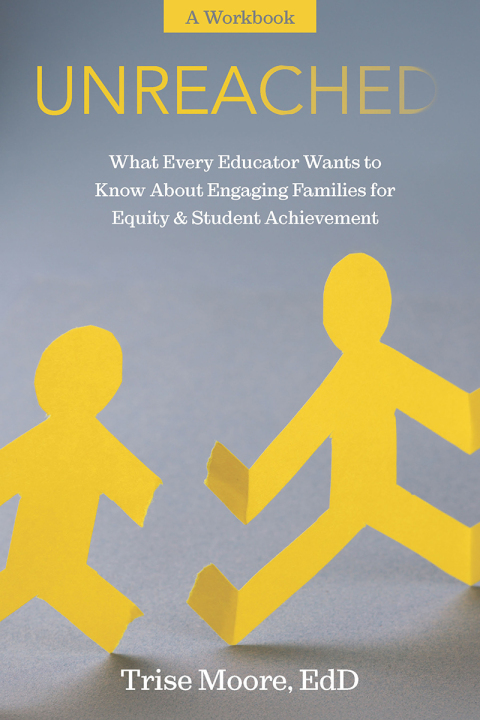 Cover image for book Unreached: What Every Educator Wants to Know About Engaging Families for Equity and Student Achievement - A Workbook
