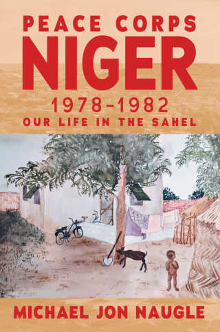 Peace Corps Niger 1978-1982: Our Life in the Sahel