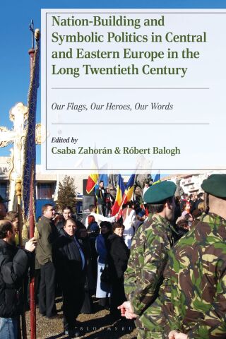 Nation-Building and Symbolic Politics in Central and Eastern Europe in the Long Twentieth Century