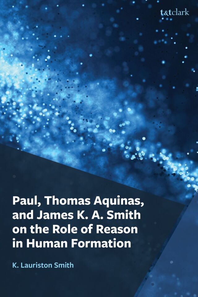 Paul, Thomas Aquinas, and James K. A. Smith on the Role of Reason in Human Formation
