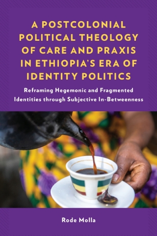 A Postcolonial Political Theology of Care and Praxis in Ethiopia's Era of Identity Politics