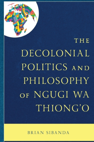 The Decolonial Politics and Philosophy of Ngugi wa Thiong’o