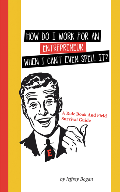 Cover image for book How Do I Work for an Entrepreneur When I Can't Even Spell It?