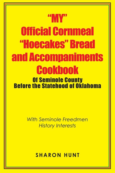 Cover image for book “My” Official Cornmeal “Hoecakes” Bread and Accompaniments Cookbook of Seminole County Before the Statehood of Oklahoma