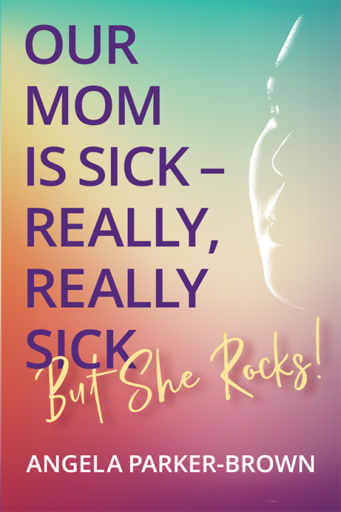 Cover image for book Our Mom is Sick – Really, Really Sick. But She Rocks!