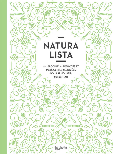 Cover image for book Naturalista : 100 produits alternatifs et 150 recettes associées pour se nourrir autrement