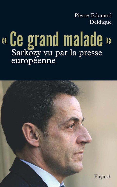 Cover image for book Ce «grand malade». Sarkozy vu par la presse européenne