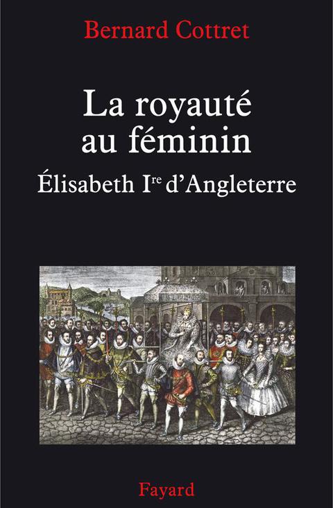 Cover image for book La royauté au féminin. Elisabeth 1ère