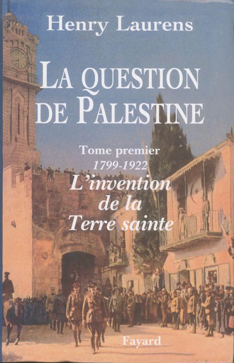 Cover image for book La Question de Palestine - Tome 1 - L'invention de la Terre sainte (1799-1922)