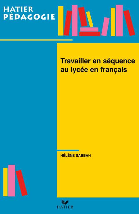 Cover image for book Hatier Pédagogie - Travailler en séquence au lycée en français