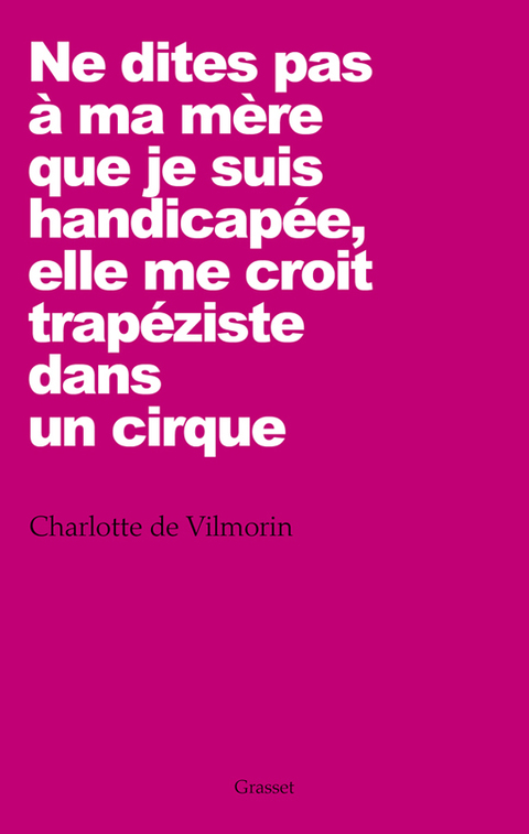 Cover image for book Ne dites pas à ma mère que je suis handicapée, elle me croit trapéziste dans un cirque